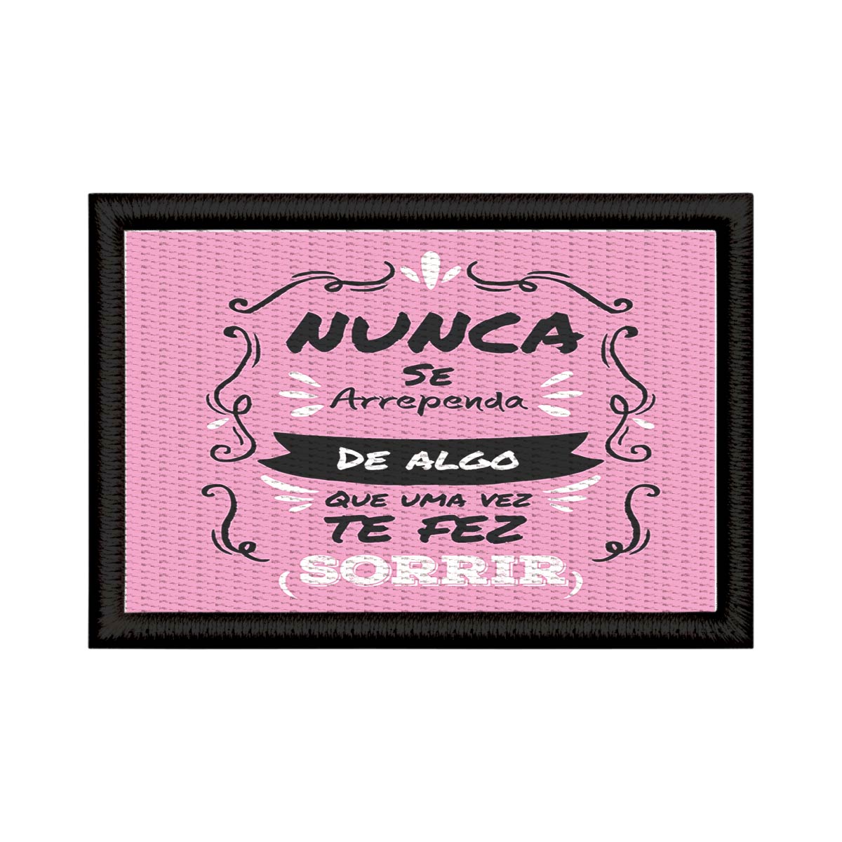Patch Sublimado Frase Nunca Se Arrependa De Algo Fez Sorrir