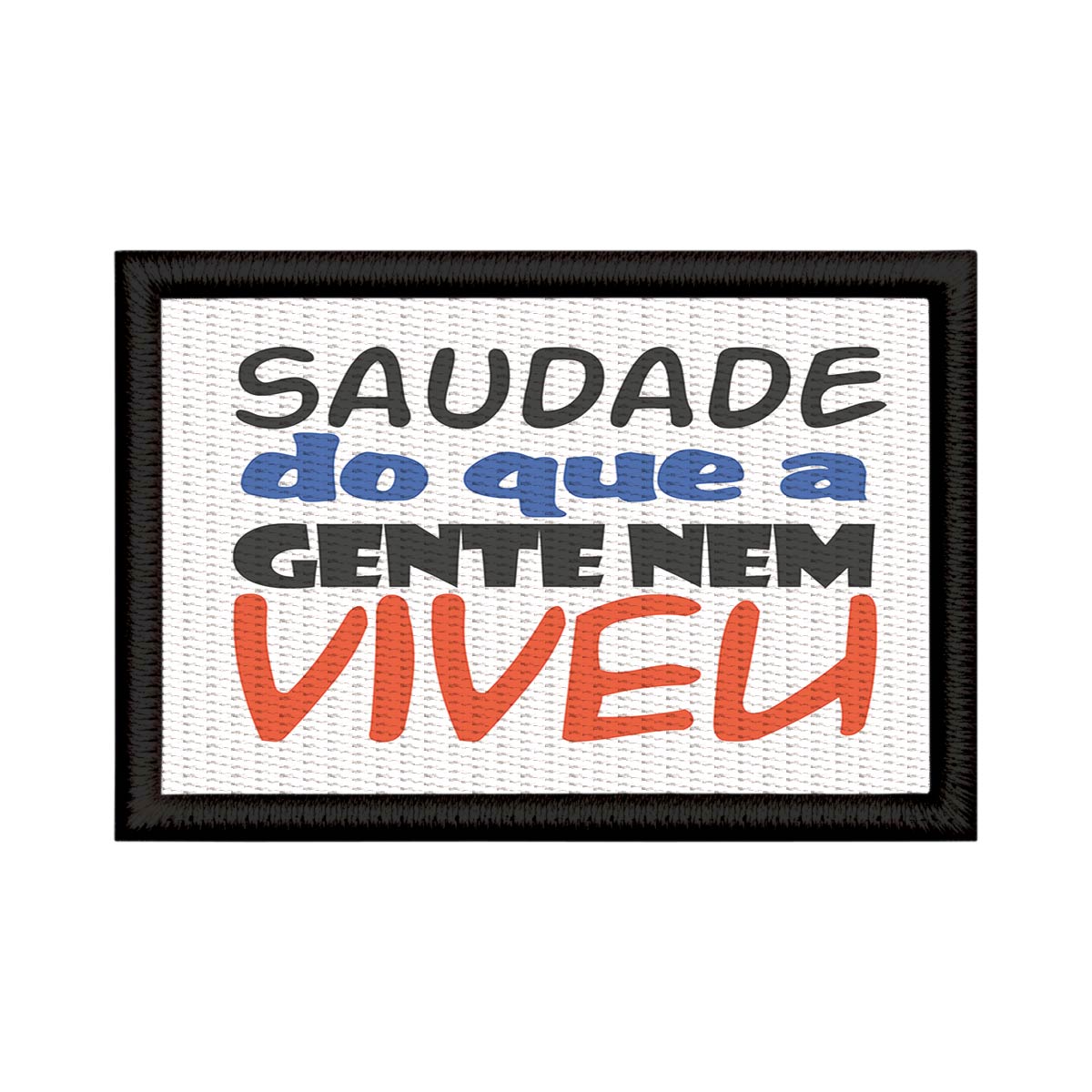Patch Sublimado Engraçado Saudade Do Que A Gente Nem Viveu
