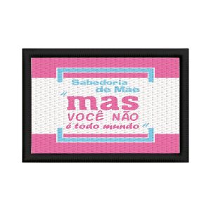 Patch Sublimado Sabedoria de Mãe Você Não É Todo Mundo